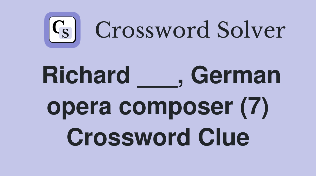 Richard ___, German opera composer (7) Crossword Clue Answers